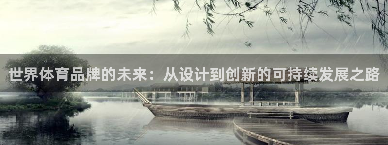 杏运平台官网注册：世界体育品牌的未来：从设计到创新的可持续发展之路