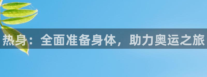 杏运达贝哪里卖：热身：全面准备身体，助力奥运之旅