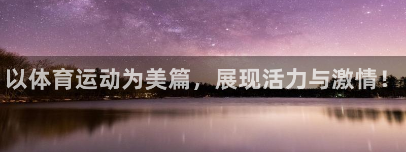杏运体育平台开号链接：以体育运动为美篇，展现活力与激情！