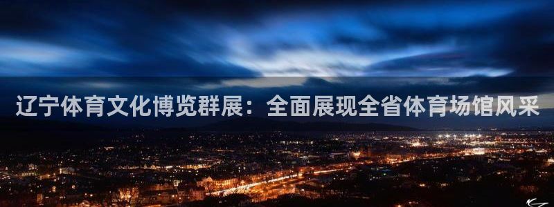 杏运平台：辽宁体育文化博览群展：全面展现全省体育场馆风采