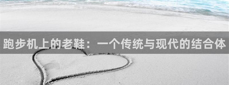 小杏运：跑步机上的老鞋：一个传统与现代的结合体