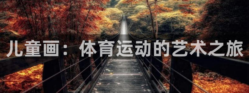 杏运体育平台开号链接：儿童画：体育运动的艺术之旅