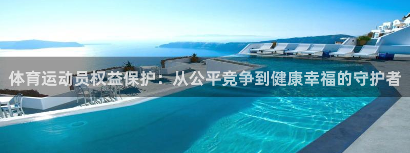 杏运平台：体育运动员权益保护：从公平竞争到健康幸福的守护者